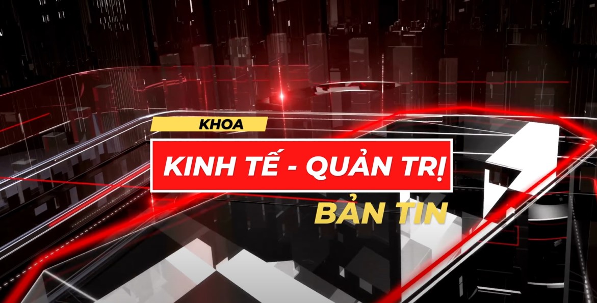 Bản tin Khoa Kinh tế – Quản trị #1: Final walk to start