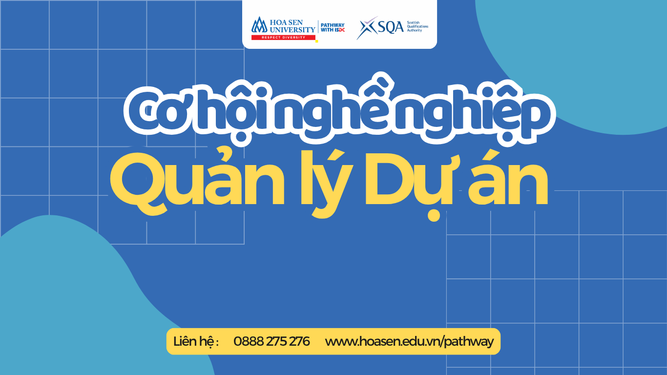 HỌC QUẢN LÝ DỰ ÁN CHƯƠNG TRÌNH 2+2 HOA SEN PATHWAY – ĐÓN ĐẦU NGHỀ “CHỈ HUY” THỜI ĐẠI TOÀN CẦU